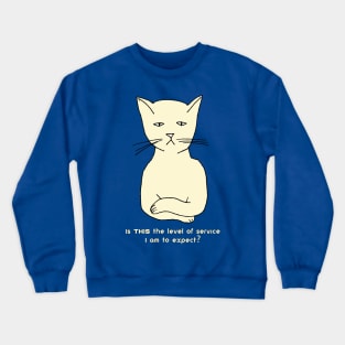 Funny, cranky, snobby cat: "Is THIS the level of service I am to expect?" Crewneck Sweatshirt